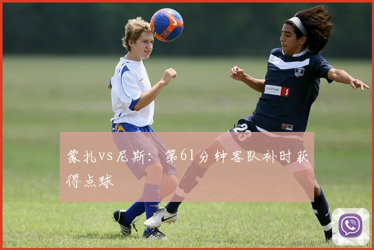 蒙扎vs尼斯：第61分钟客队补时获得点球