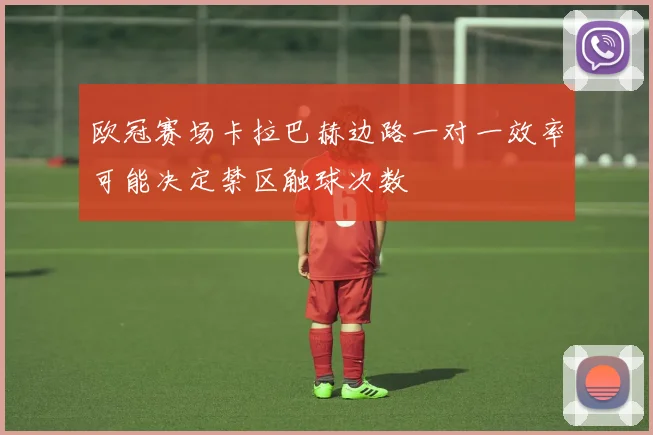 欧冠赛场卡拉巴赫边路一对一效率可能决定禁区触球次数